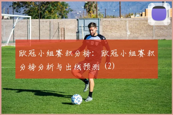 欧冠小组赛积分榜：欧冠小组赛积分榜分析与出线预测 (2)