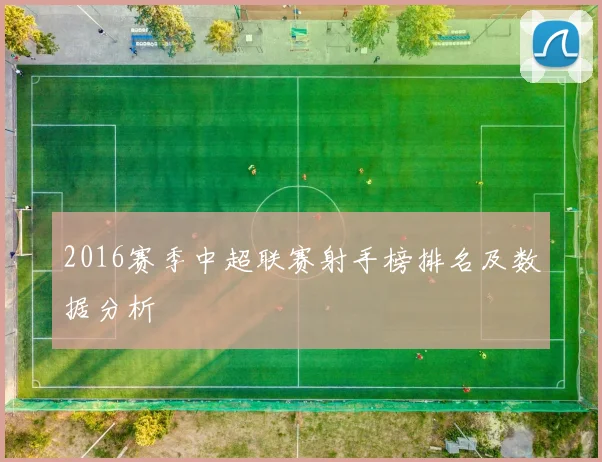 2016赛季中超联赛射手榜排名及数据分析